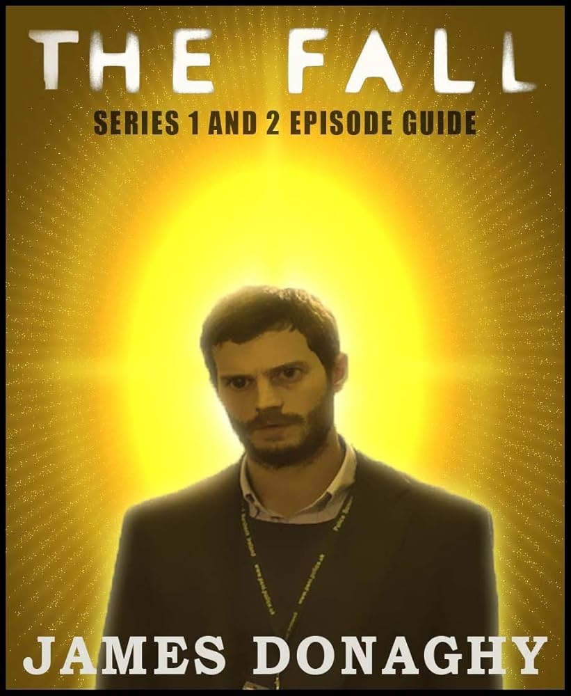 Amazon The Fall TV Series 1 And 2 Episode Guide EBook Donaghy James Kindle Store