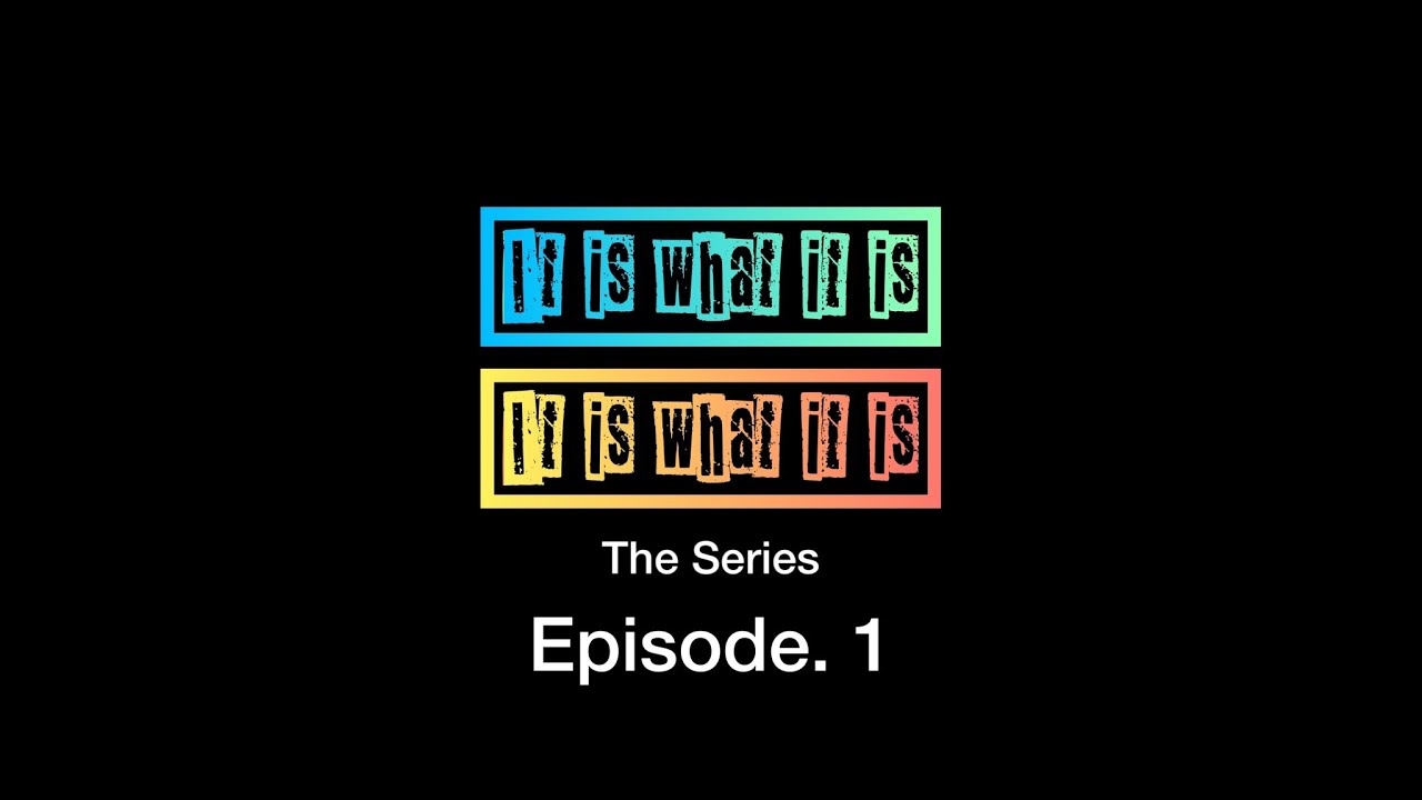 It Is What It Is The Series Episode 1 YouTube